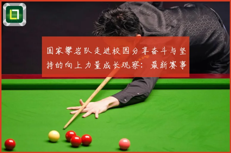 国家攀岩队走进校园分享奋斗与坚持的向上力量成长观察：最新赛事动态与深度分析